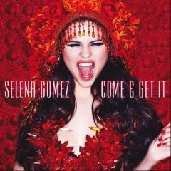 Come & Get It - Selena Gomez