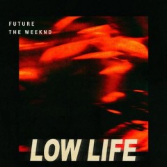 Low Life - Future feat. Weeknd