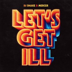 Let's Get Ill - DJ Snake & Mercer