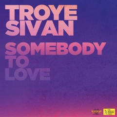 Somebody To Love - Troye Sivan