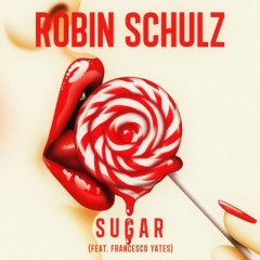 Sugar - Robin Schulz feat. Francesco Yates