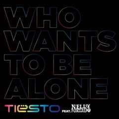 Who Wants To Be Alone - Tiesto feat. Nelly Furtado