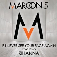 If I Never See Your Face Again - Maroon 5 feat. Rihanna