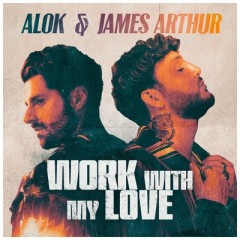 Work With My Love - Alok & James Arthur