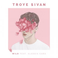 Wild - Troye Sivan feat. Alessia Cara