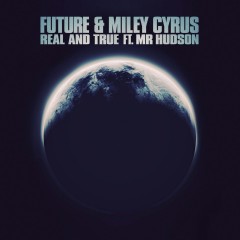 Real And True - Future & Miley Cyrus & Mr Hudson